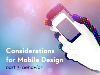 Considerations for Mobile Design: Behavior