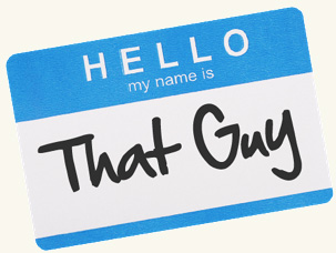 A badge that reads: Hello, my name is 'That guy'