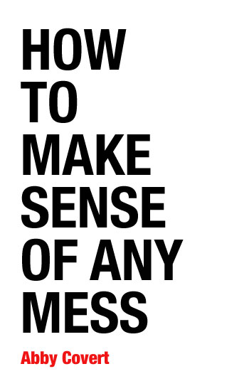 How to Make Sense of Any Mess by Abby Covert